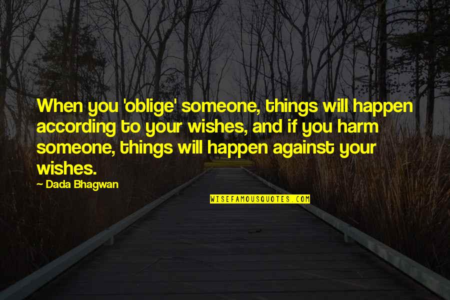 Quotes Wish Quotes By Dada Bhagwan: When you 'oblige' someone, things will happen according