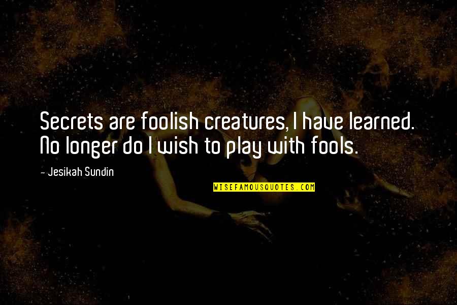 Quotes Wish Quotes By Jesikah Sundin: Secrets are foolish creatures, I have learned. No