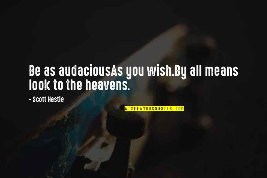 Quotes Wish Quotes By Scott Hastie: Be as audaciousAs you wish.By all means look