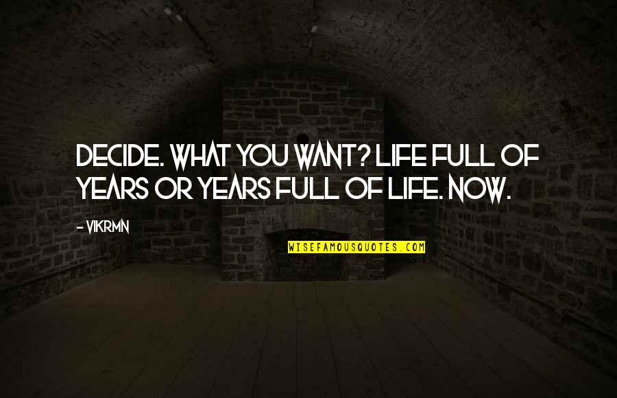 Quotes Wish Quotes By Vikrmn: Decide. What you want? Life full of years