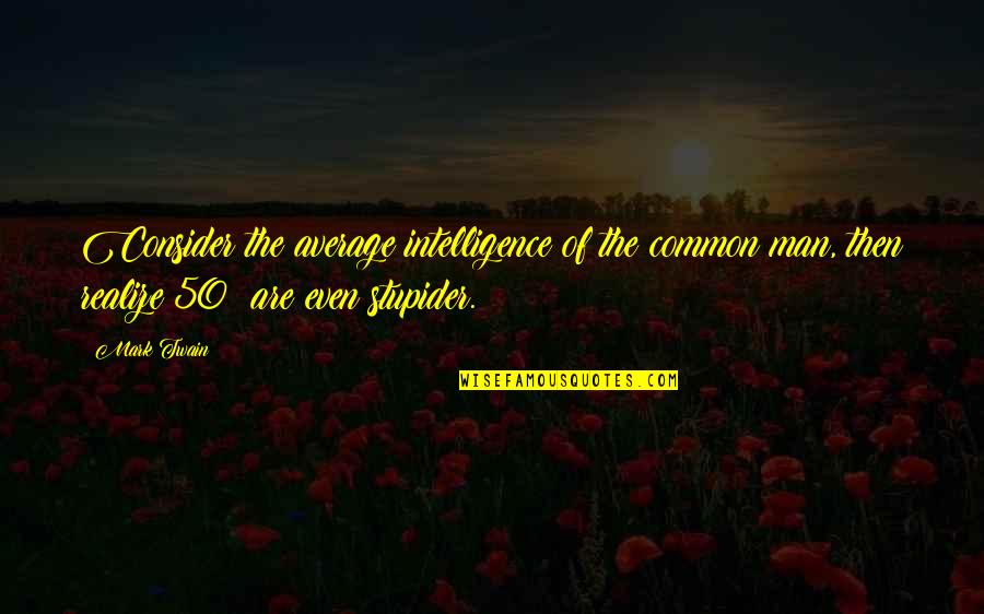 Quotes Witcher Quotes By Mark Twain: Consider the average intelligence of the common man,