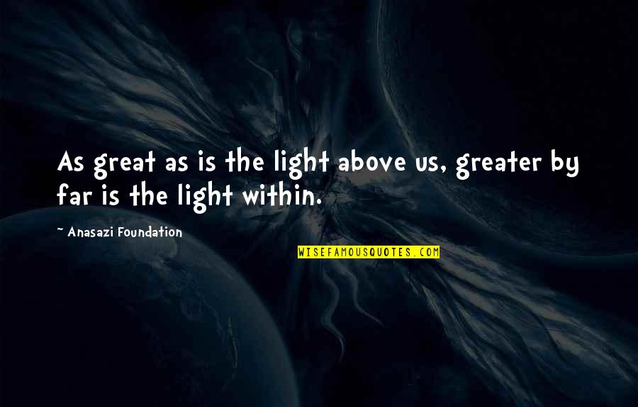 Quotes Within Quotes By Anasazi Foundation: As great as is the light above us,