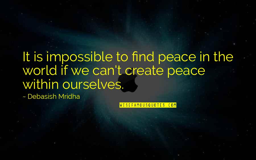 Quotes Within Quotes By Debasish Mridha: It is impossible to find peace in the Quotes Within Quotes By Debasish Mridha: It is impossible to find peace in the