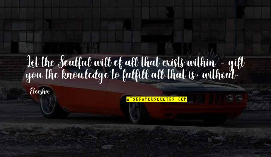 Quotes Within Quotes By Eleesha: Let the Soulful will of all that exists Quotes Within Quotes By Eleesha: Let the Soulful will of all that exists