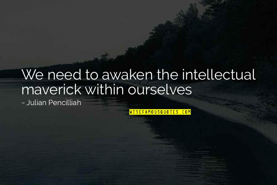 Quotes Within Quotes By Julian Pencilliah: We need to awaken the intellectual maverick within Quotes Within Quotes By Julian Pencilliah: We need to awaken the intellectual maverick within