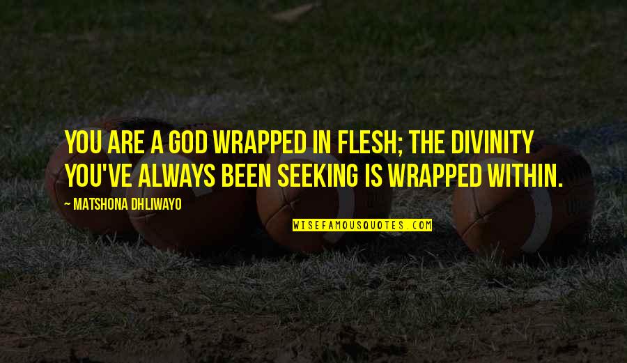 Quotes Within Quotes By Matshona Dhliwayo: You are a god wrapped in flesh; the Quotes Within Quotes By Matshona Dhliwayo: You are a god wrapped in flesh; the