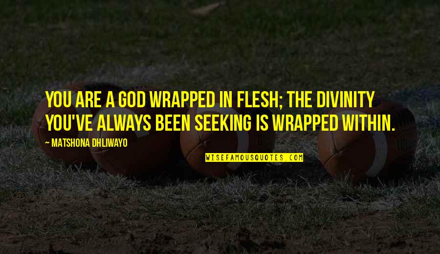 Quotes Within Quotes By Matshona Dhliwayo: You are a god wrapped in flesh; the