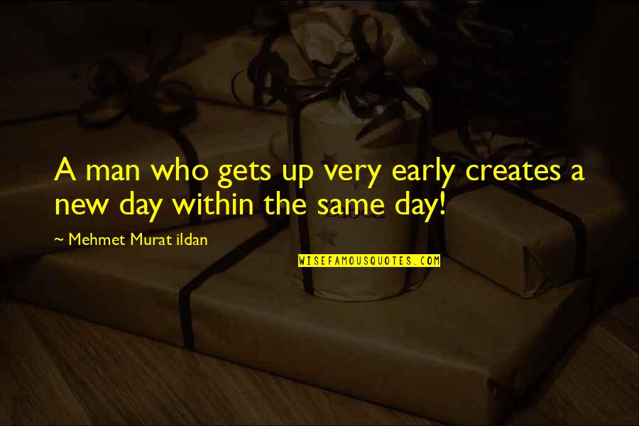 Quotes Within Quotes By Mehmet Murat Ildan: A man who gets up very early creates Quotes Within Quotes By Mehmet Murat Ildan: A man who gets up very early creates