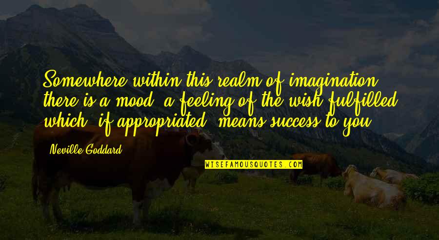 Quotes Within Quotes By Neville Goddard: Somewhere within this realm of imagination there is Quotes Within Quotes By Neville Goddard: Somewhere within this realm of imagination there is