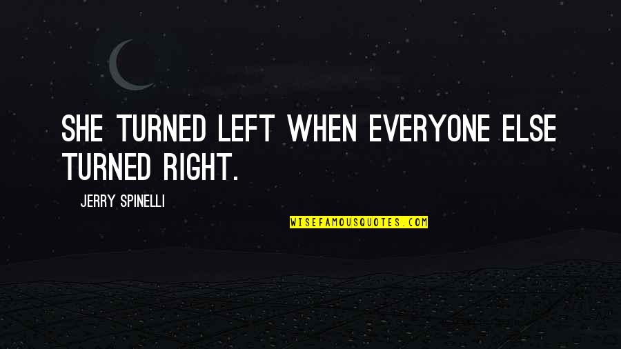 Quotes Witty Sarcastic Quotes By Jerry Spinelli: She turned left when everyone else turned right.