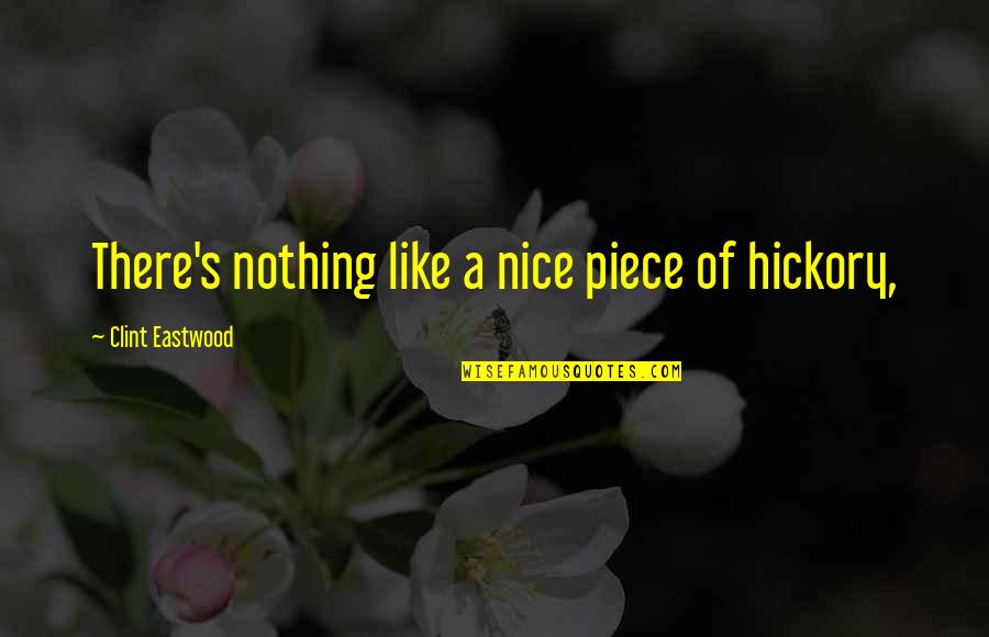 Quotes Wolfblood Quotes By Clint Eastwood: There's nothing like a nice piece of hickory,