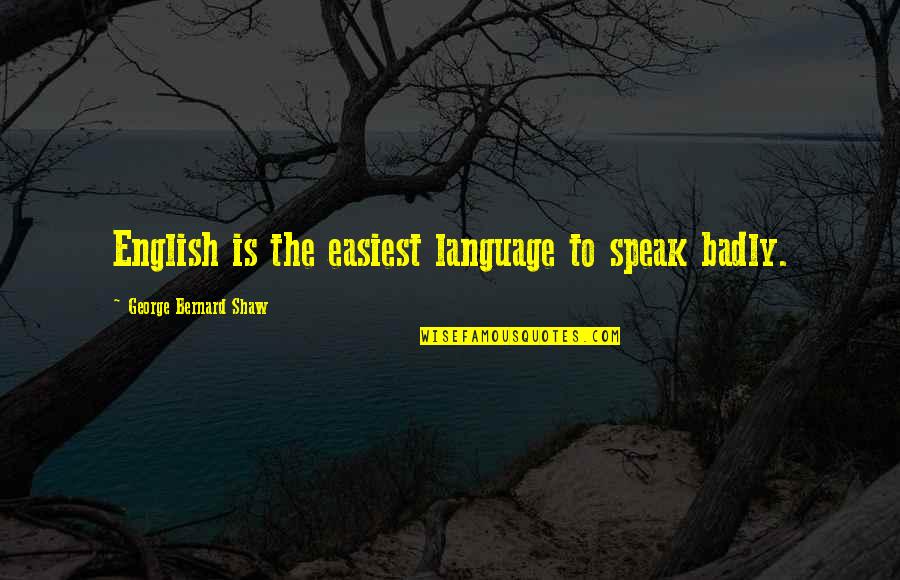 Quotes Wolfblood Quotes By George Bernard Shaw: English is the easiest language to speak badly.