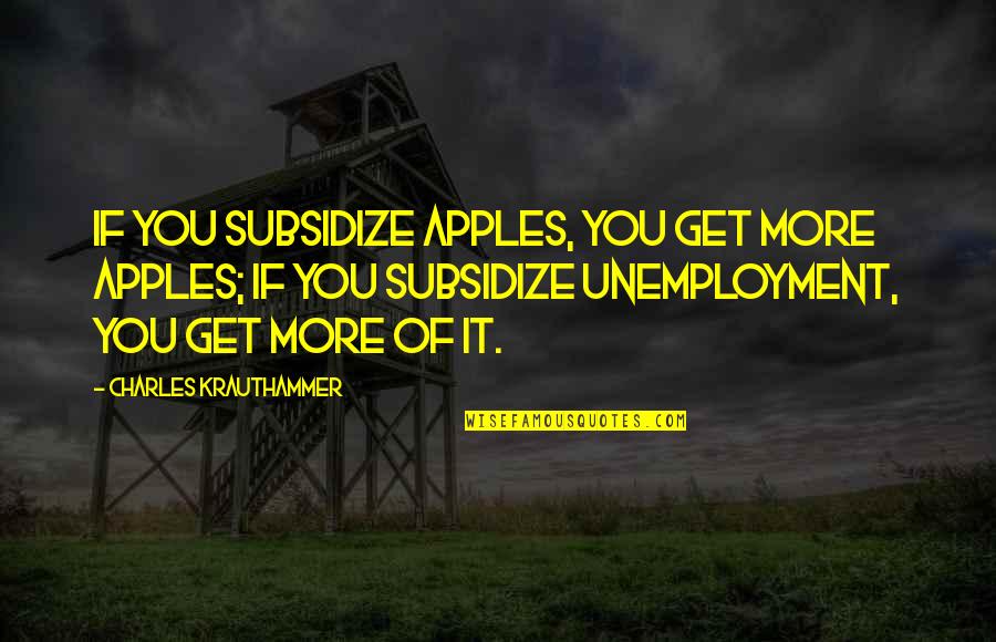 Quotes Wrath Of Khan Quotes By Charles Krauthammer: If you subsidize apples, you get more apples; Quotes Wrath Of Khan Quotes By Charles Krauthammer: If you subsidize apples, you get more apples;