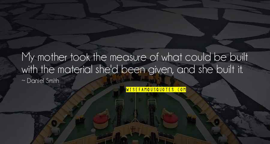 Quotes Wrath Of Khan Quotes By Daniel Smith: My mother took the measure of what could Quotes Wrath Of Khan Quotes By Daniel Smith: My mother took the measure of what could