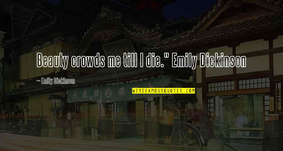 Quotes Wtf Moments Quotes By Emily Dickinson: Beauty crowds me till I die." Emily Dickinson