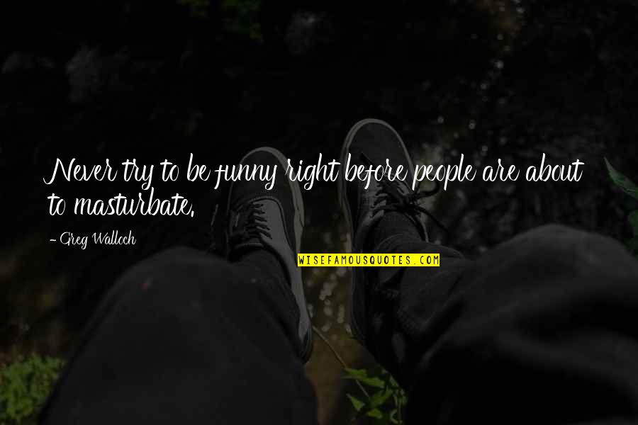 Quotes Zig Quotes By Greg Walloch: Never try to be funny right before people