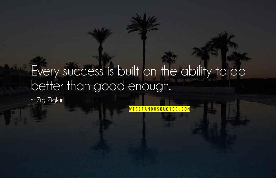 Quotes Zig Quotes By Zig Ziglar: Every success is built on the ability to