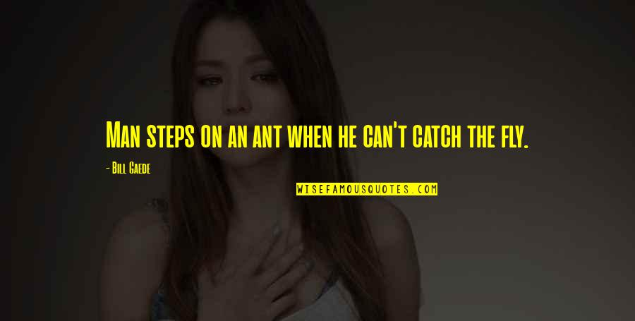 Quotes Zinn Quotes By Bill Gaede: Man steps on an ant when he can't Quotes Zinn Quotes By Bill Gaede: Man steps on an ant when he can't