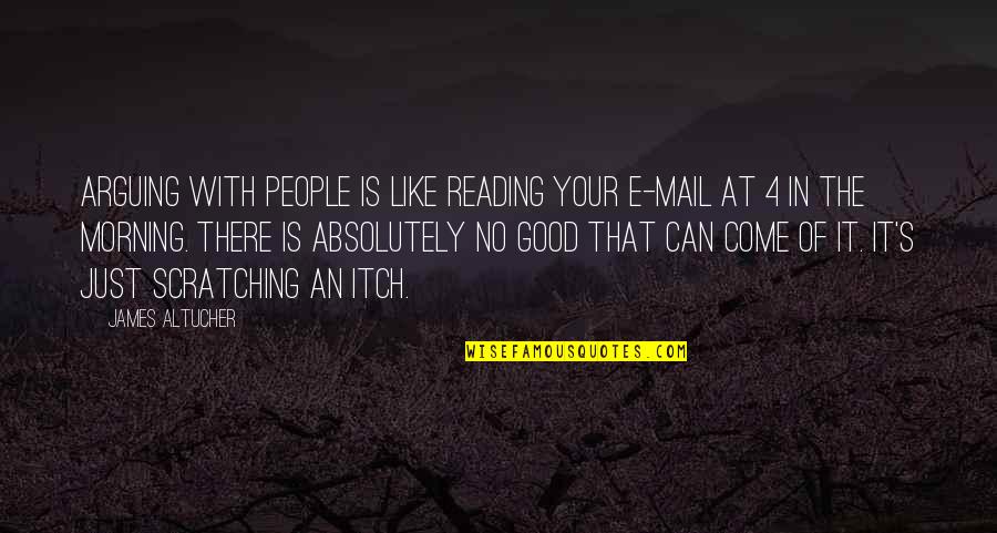 Quotes Zinn Quotes By James Altucher: Arguing with people is like reading your e-mail