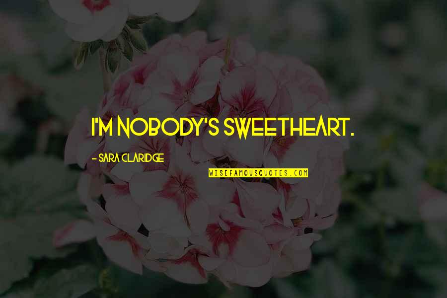 Quotes Zohar Quotes By Sara Claridge: I'm nobody's sweetheart.
