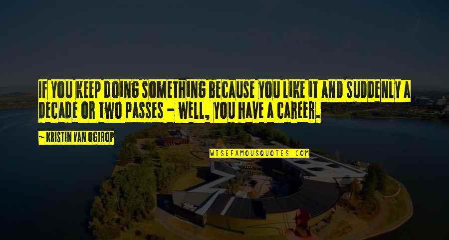 Quotesbysarvesh Quotes By Kristin Van Ogtrop: If you keep doing something because you like