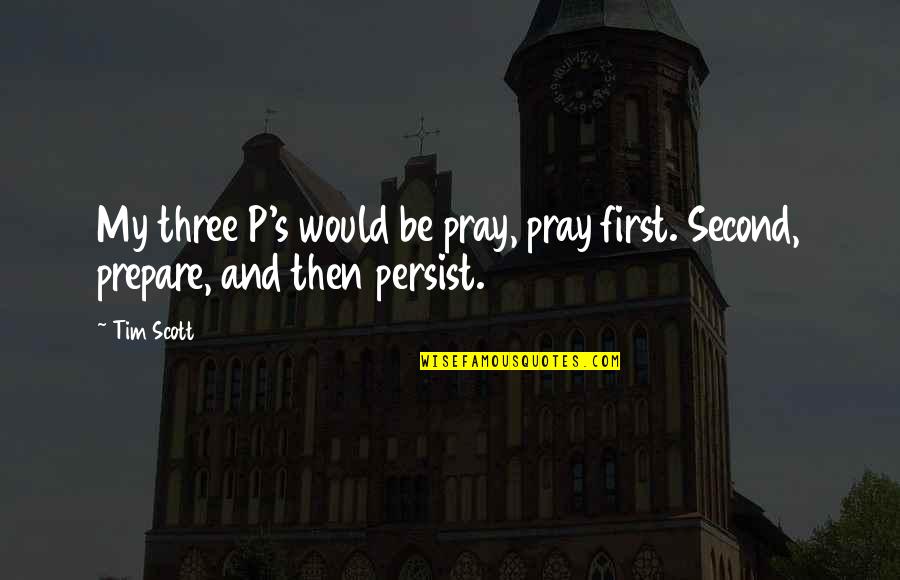 Quotesmith Quotes By Tim Scott: My three P's would be pray, pray first.
