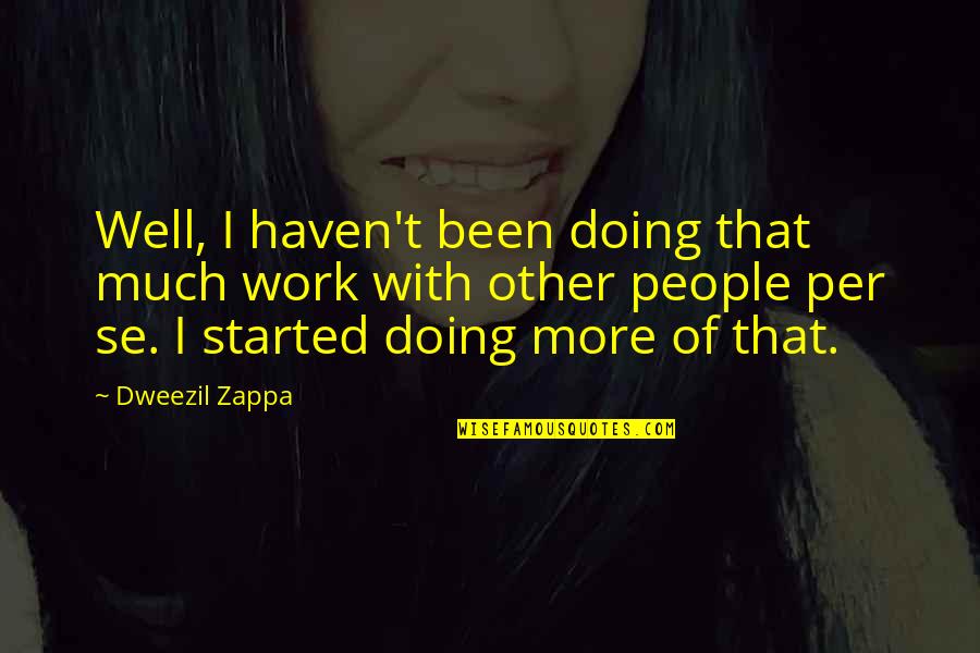 Quotesrational Quotes By Dweezil Zappa: Well, I haven't been doing that much work