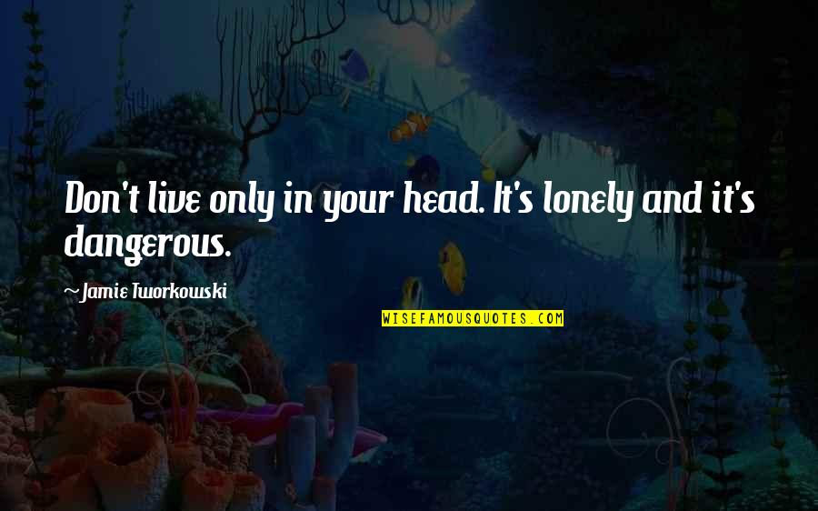 Quotesrational Quotes By Jamie Tworkowski: Don't live only in your head. It's lonely