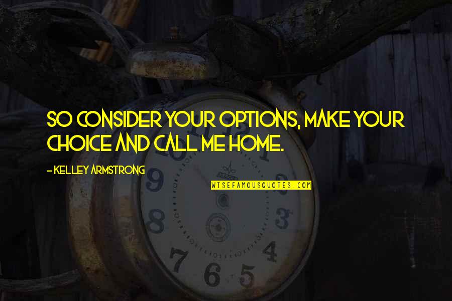 Quotesrational Quotes By Kelley Armstrong: So consider your options, make your choice and