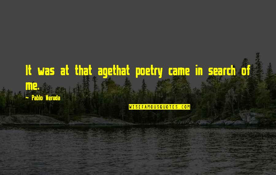 Quotesrational Quotes By Pablo Neruda: It was at that agethat poetry came in