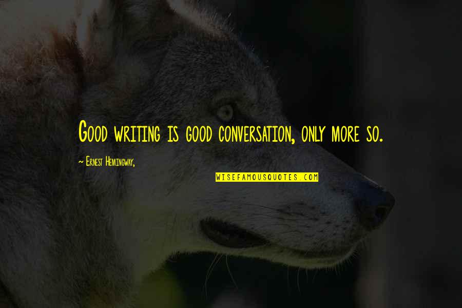 Quotess Quotes By Ernest Hemingway,: Good writing is good conversation, only more so.