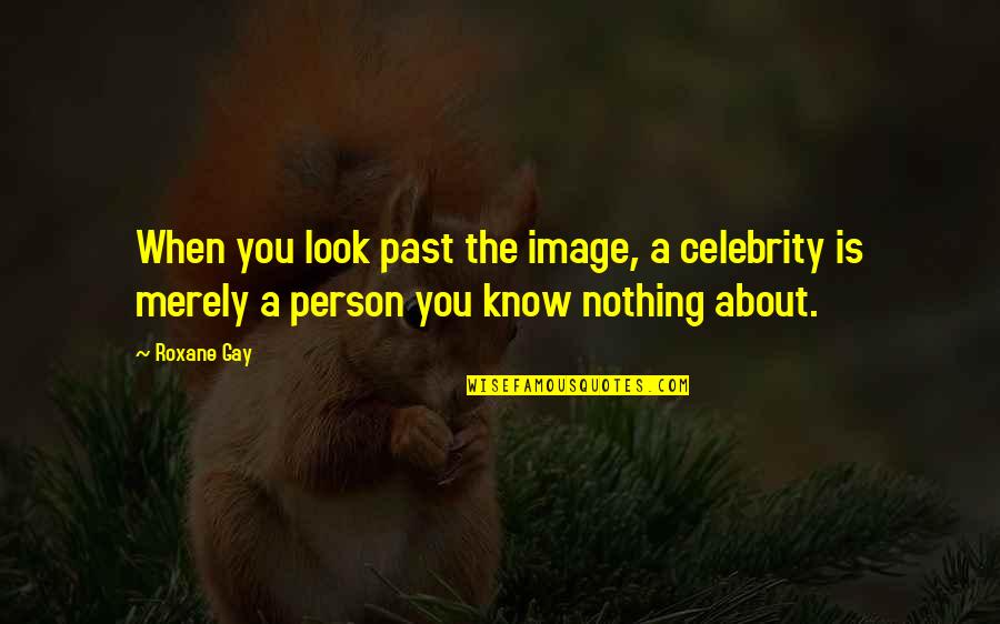 Quotess Quotes By Roxane Gay: When you look past the image, a celebrity