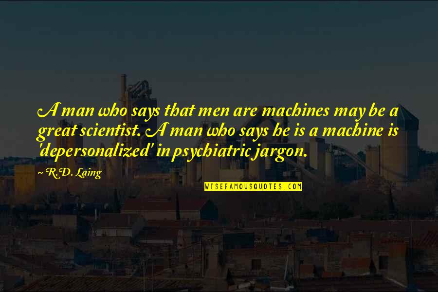 Quotidian Pronunciation Quotes By R.D. Laing: A man who says that men are machines Quotidian Pronunciation Quotes By R.D. Laing: A man who says that men are machines