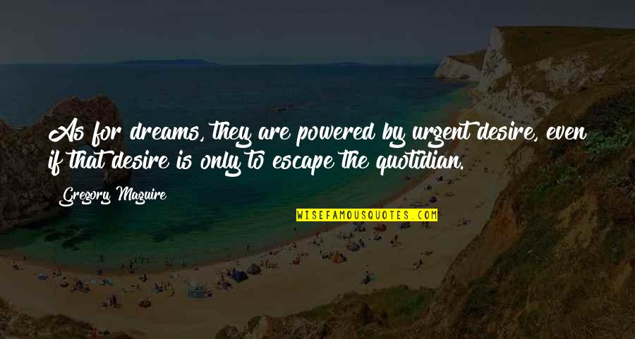 Quotidian Quotes By Gregory Maguire: As for dreams, they are powered by urgent