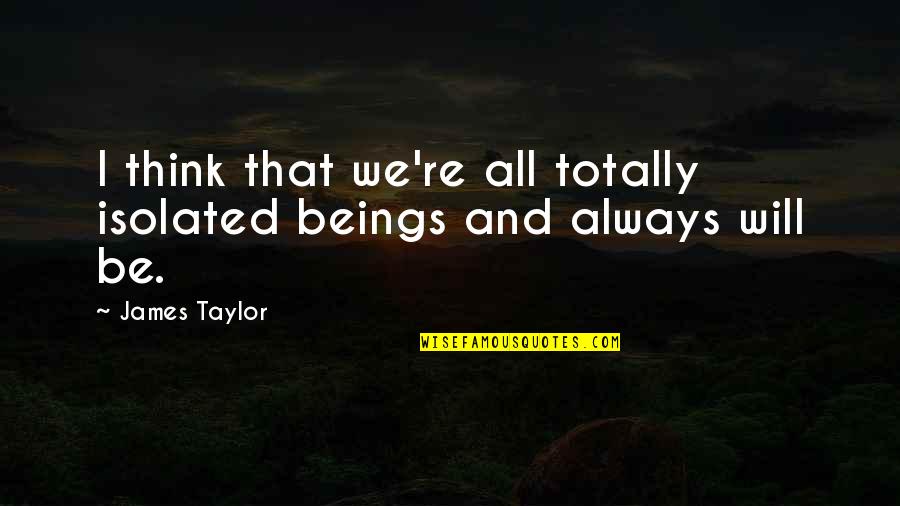 Quotidiennement Quotes By James Taylor: I think that we're all totally isolated beings