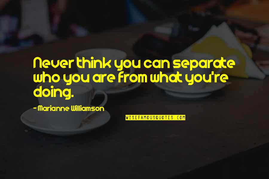 Quotidiennement Quotes By Marianne Williamson: Never think you can separate who you are