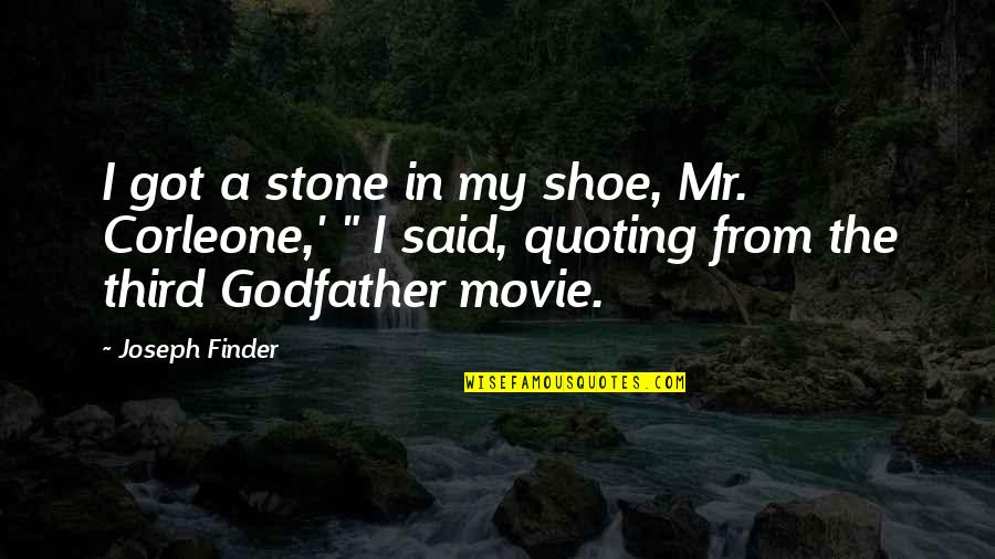 Quoting Movie Quotes By Joseph Finder: I got a stone in my shoe, Mr.