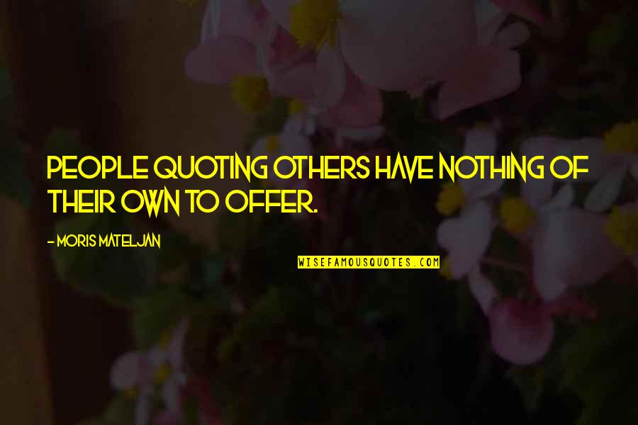 Quoting Others Quotes By Moris Mateljan: People quoting others have nothing of their own