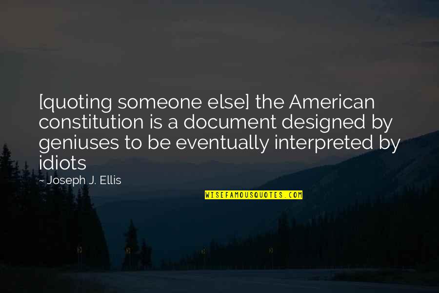 Quoting Someone Quotes By Joseph J. Ellis: [quoting someone else] the American constitution is a