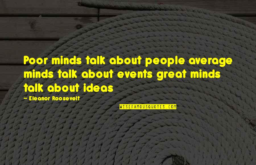 Quotitis Quotes By Eleanor Roosevelt: Poor minds talk about people average minds talk