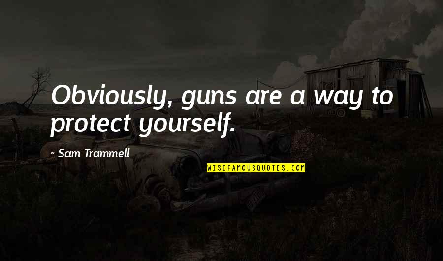 Quotitis Quotes By Sam Trammell: Obviously, guns are a way to protect yourself.