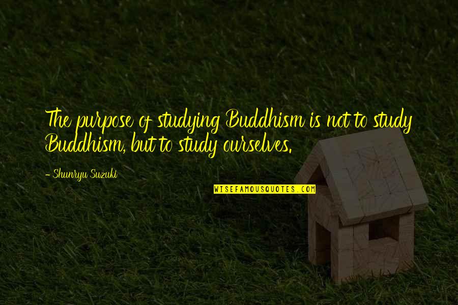 Quotology's Quotes By Shunryu Suzuki: The purpose of studying Buddhism is not to