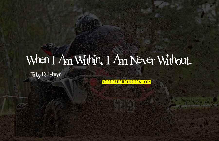 Quotology's Quotes By Trilby D. Johnson: When I Am Within, I Am Never Without.