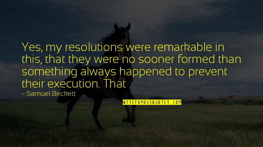 Quoyle Quotes By Samuel Beckett: Yes, my resolutions were remarkable in this, that