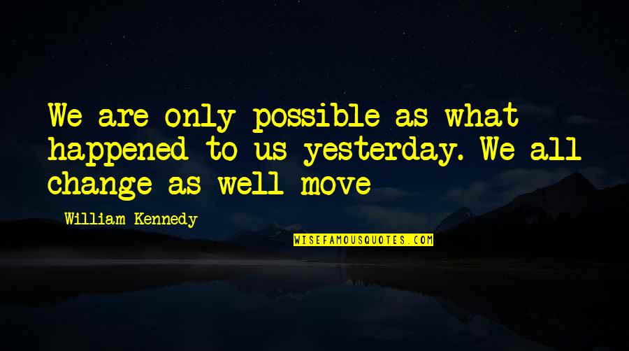 Quoyle Quotes By William Kennedy: We are only possible as what happened to