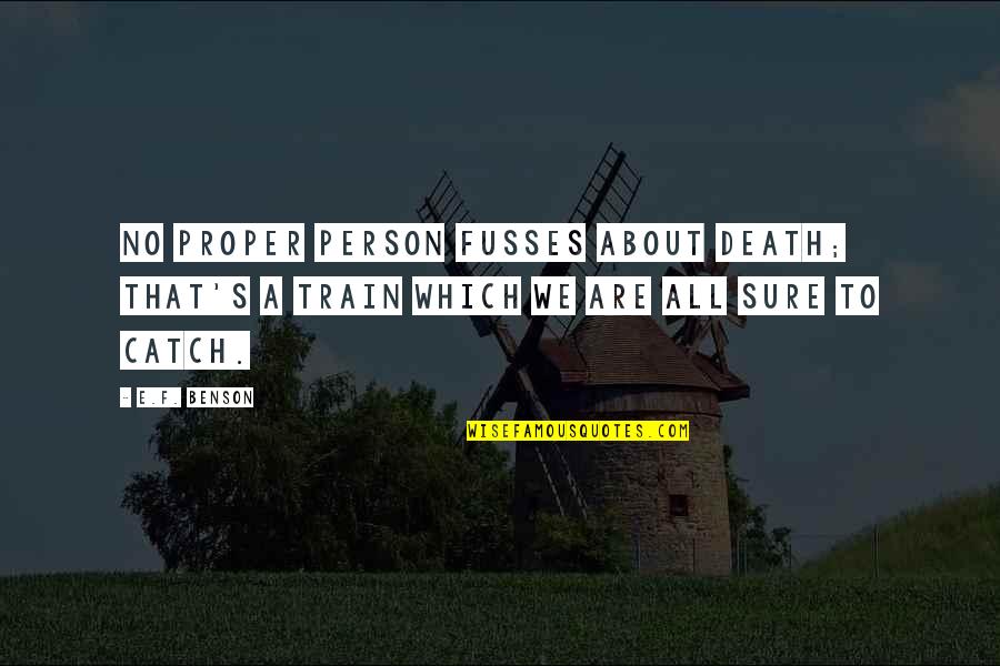 Quraish Shihab Quotes By E.F. Benson: No proper person fusses about death; that's a