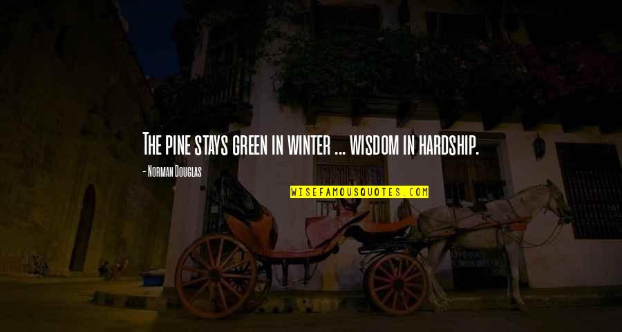 Quraish Surah Quotes By Norman Douglas: The pine stays green in winter ... wisdom