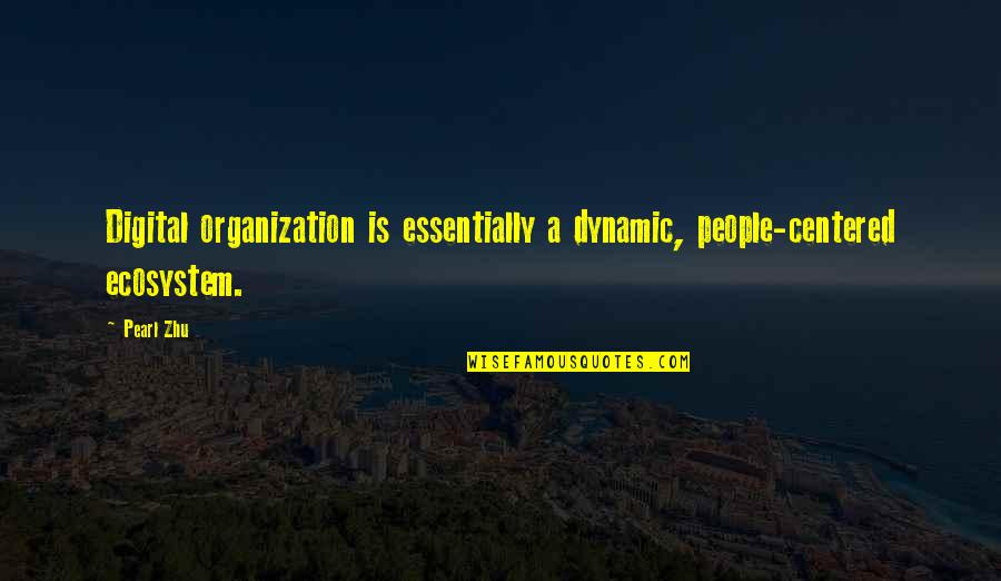 Quraish Suresi Quotes By Pearl Zhu: Digital organization is essentially a dynamic, people-centered ecosystem.