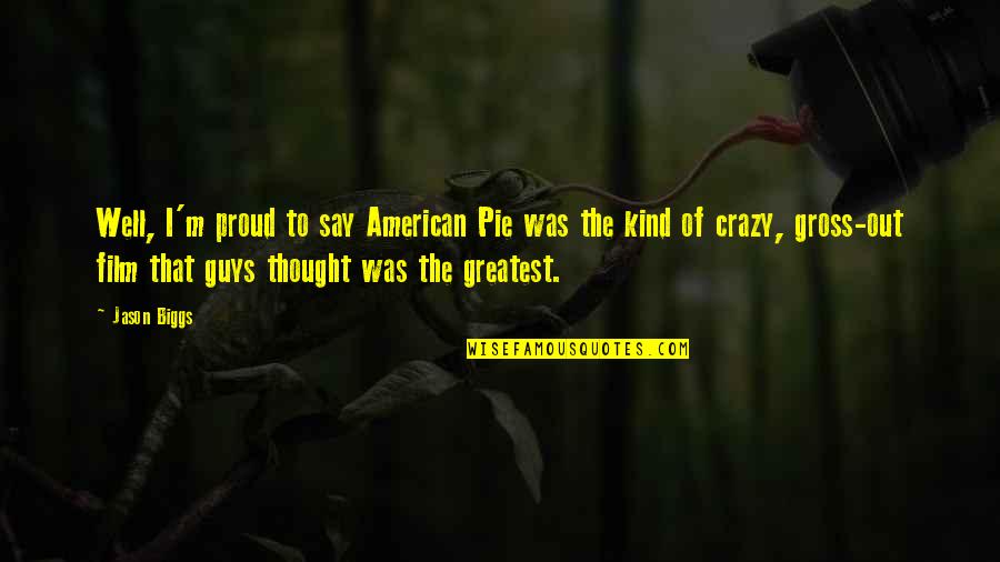 Quraish With Correct Quotes By Jason Biggs: Well, I'm proud to say American Pie was Quraish With Correct Quotes By Jason Biggs: Well, I'm proud to say American Pie was