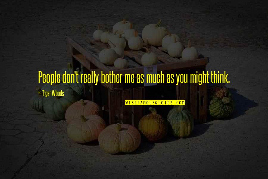 Quran Fear Quotes By Tiger Woods: People don't really bother me as much as